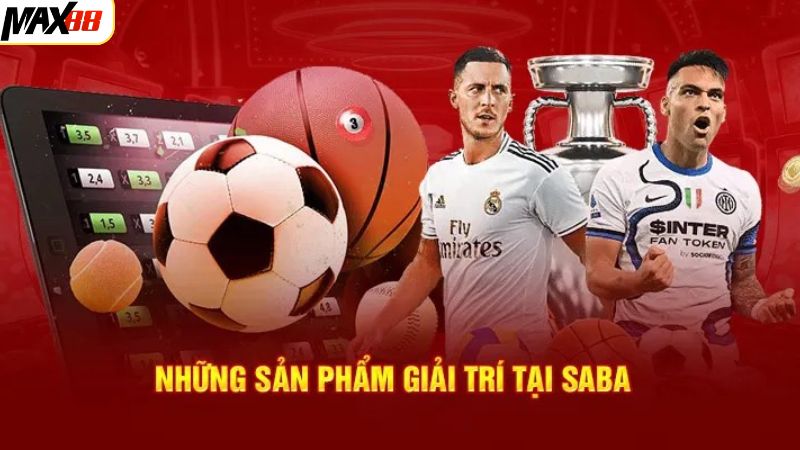 Sảnh Saba Sports Max88 - Điểm Đến Cá Cược Không Giới Hạn 3 Điểm qua vài cái tên cực hot ở sảnh Saba Sports Max88
